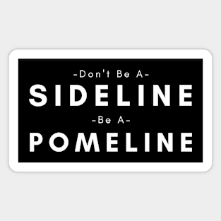 Don't Be A Sideline Be A Pomeline Magnet